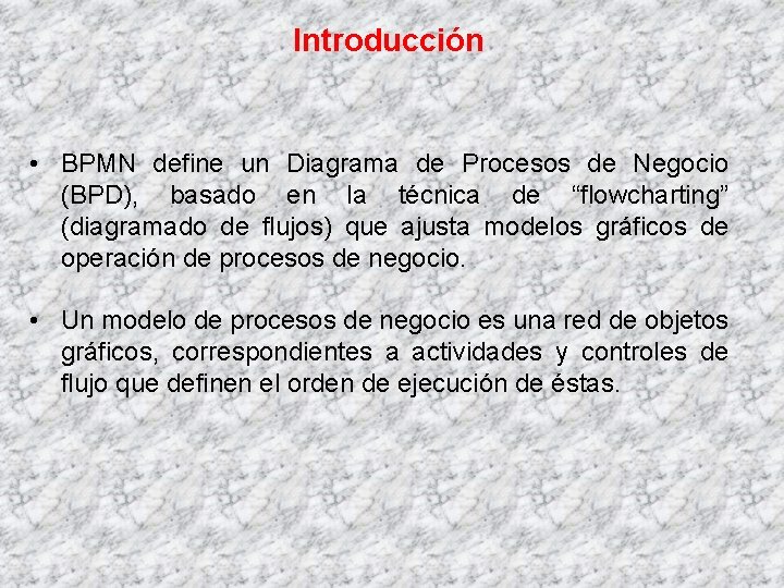 Introducción • BPMN define un Diagrama de Procesos de Negocio (BPD), basado en la