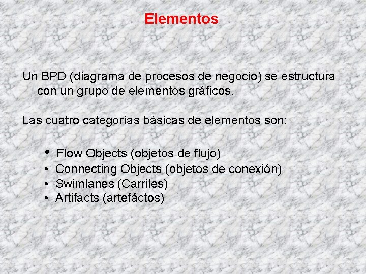 Elementos Un BPD (diagrama de procesos de negocio) se estructura con un grupo de