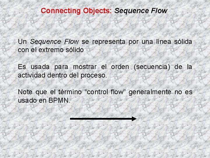 Connecting Objects: Sequence Flow Un Sequence Flow se representa por una línea sólida con