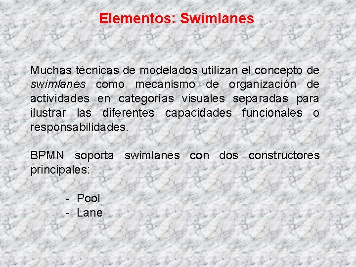 Elementos: Swimlanes Muchas técnicas de modelados utilizan el concepto de swimlanes como mecanismo de