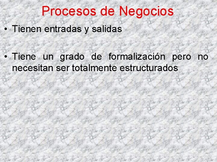 Procesos de Negocios • Tienen entradas y salidas • Tiene un grado de formalización