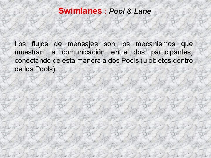 Swimlanes : Pool & Lane Los flujos de mensajes son los mecanismos que muestran