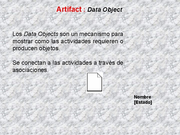 Artifact : Data Object Los Data Objects son un mecanismo para mostrar como las