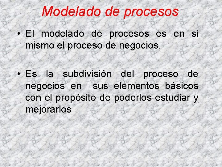 Modelado de procesos • El modelado de procesos es en si mismo el proceso