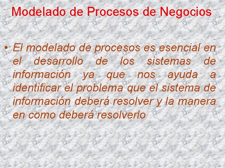 Modelado de Procesos de Negocios • El modelado de procesos es esencial en el