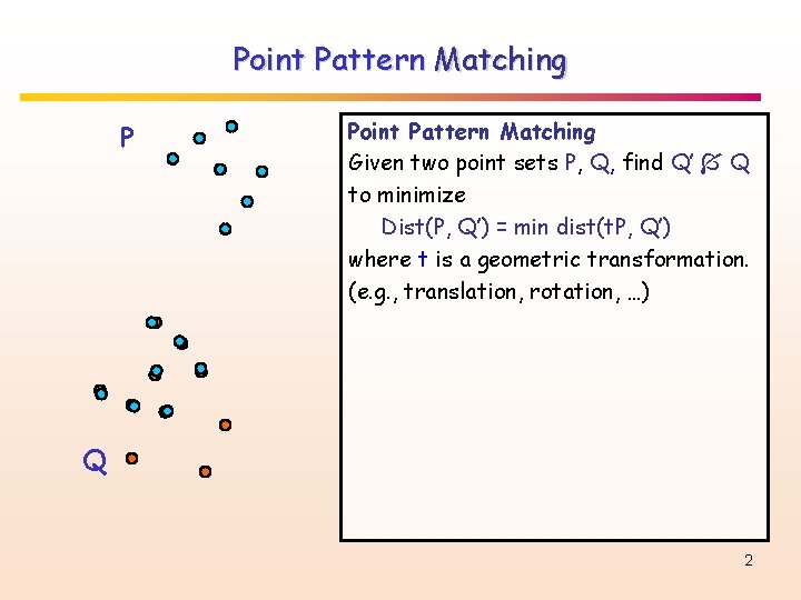 Point Pattern Matching P Point Pattern Matching Given two point sets P, Q, find
