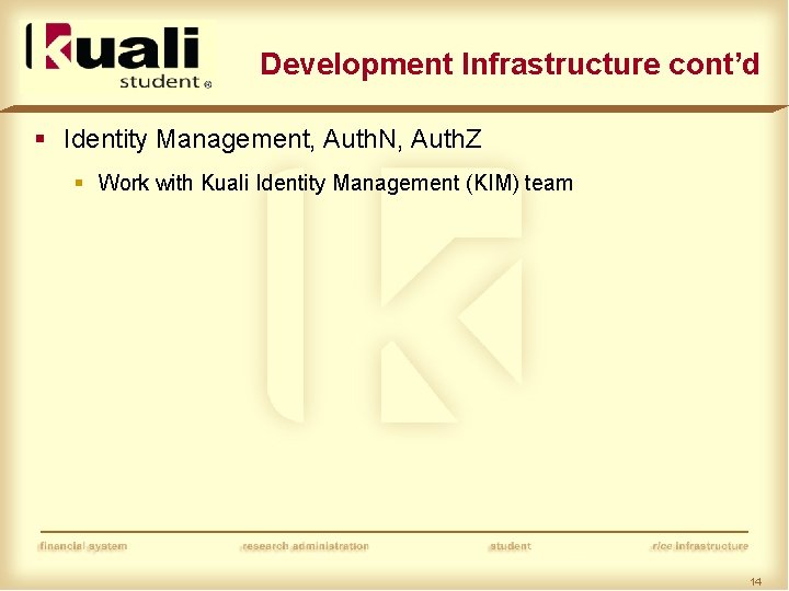 Development Infrastructure cont’d § Identity Management, Auth. N, Auth. Z § Work with Kuali