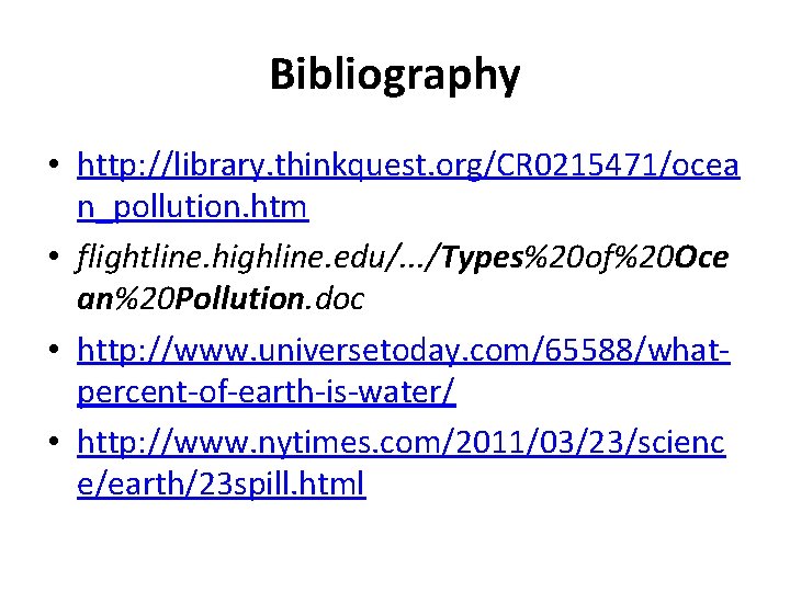 Bibliography • http: //library. thinkquest. org/CR 0215471/ocea n_pollution. htm • flightline. highline. edu/. .