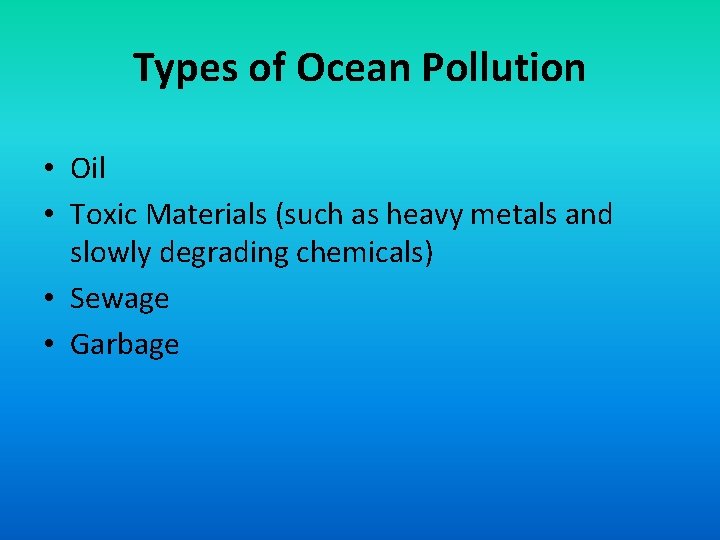 Types of Ocean Pollution • Oil • Toxic Materials (such as heavy metals and