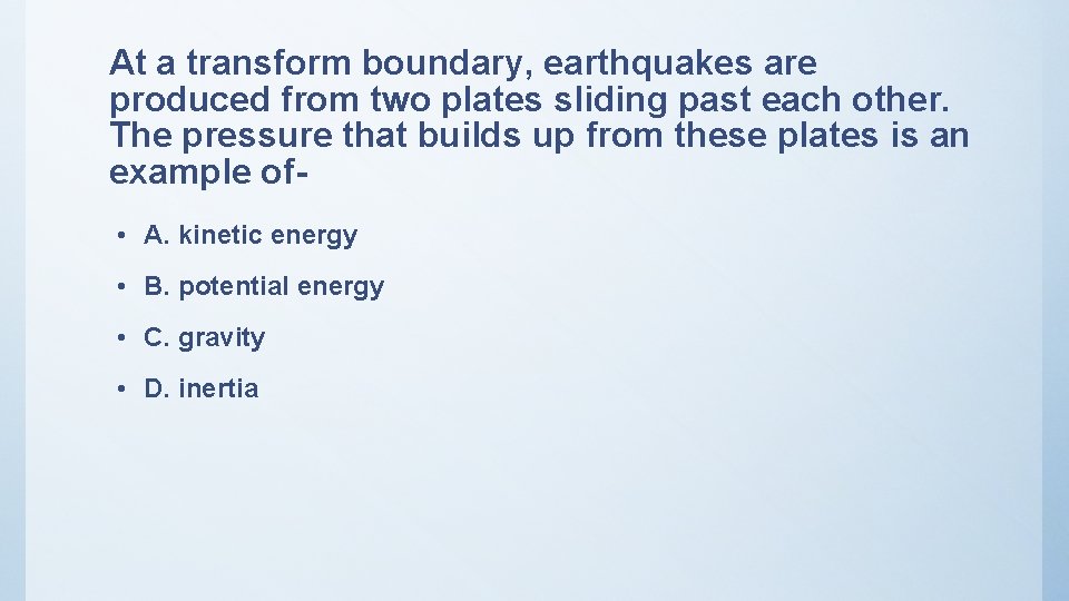 At a transform boundary, earthquakes are produced from two plates sliding past each other.