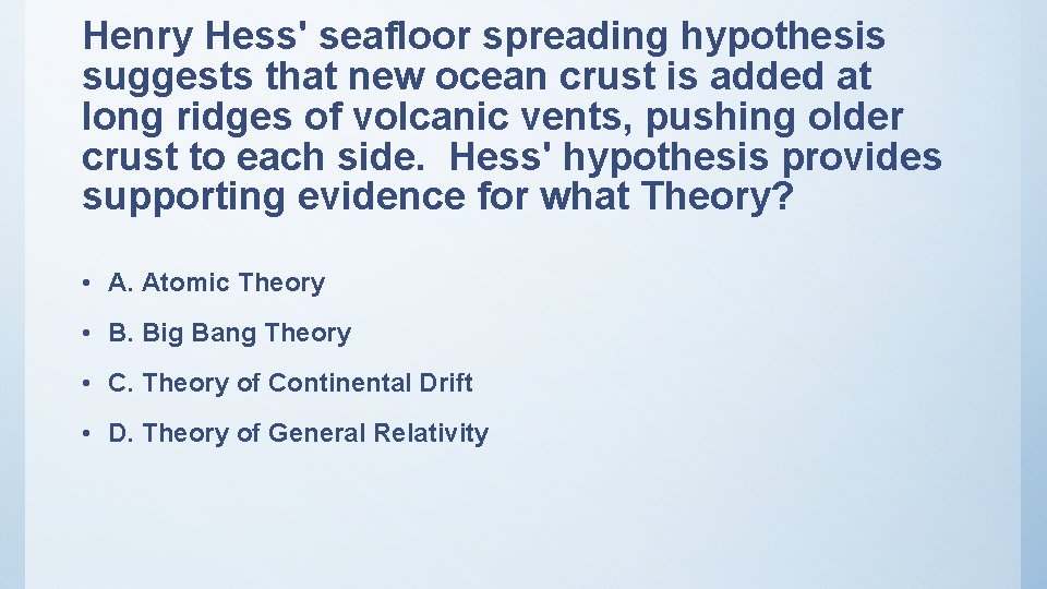 Henry Hess' seafloor spreading hypothesis suggests that new ocean crust is added at long