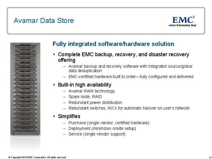Avamar Data Store Fully integrated software/hardware solution Complete EMC backup, recovery, and disaster recovery Avamar Data Store Fully integrated software/hardware solution Complete EMC backup, recovery, and disaster recovery