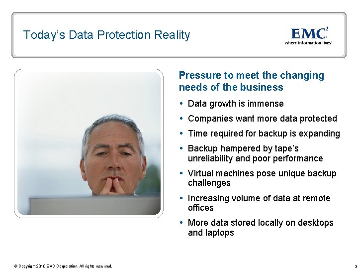 Today’s Data Protection Reality Pressure to meet the changing needs of the business Data