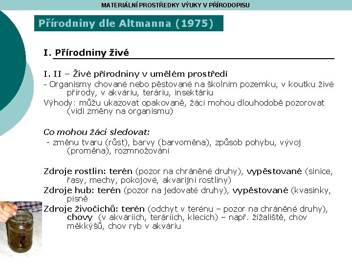 MATERIÁLNÍ PROSTŘEDKY VÝUKY V PŘÍRODOPISU Přírodniny dle Altmanna (1975) I. Přírodniny živé I. II