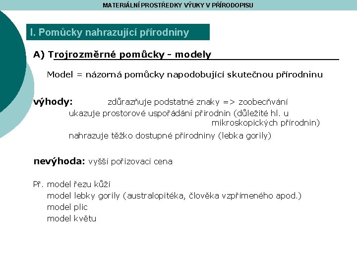 MATERIÁLNÍ PROSTŘEDKY VÝUKY V PŘÍRODOPISU I. Pomůcky nahrazující přírodniny A) Trojrozměrné pomůcky - modely