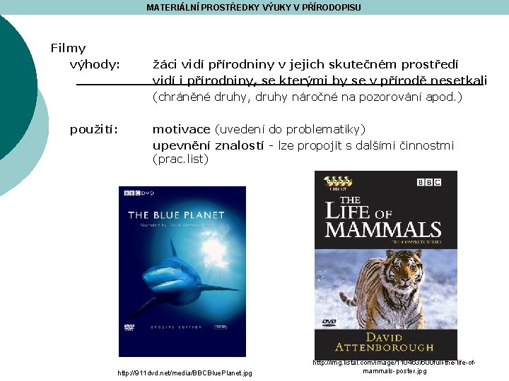 MATERIÁLNÍ PROSTŘEDKY VÝUKY V PŘÍRODOPISU Filmy výhody: použití: žáci vidí přírodniny v jejich skutečném