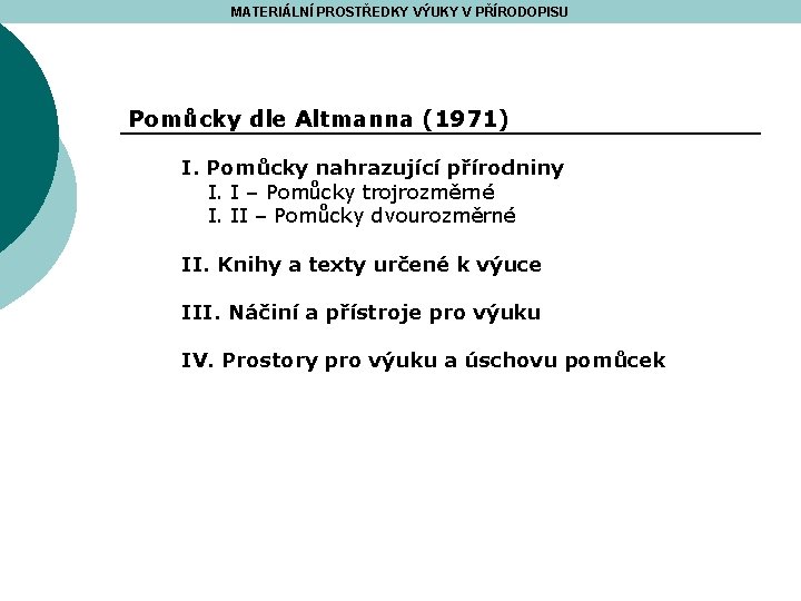 MATERIÁLNÍ PROSTŘEDKY VÝUKY V PŘÍRODOPISU Pomůcky dle Altmanna (1971) I. Pomůcky nahrazující přírodniny I.