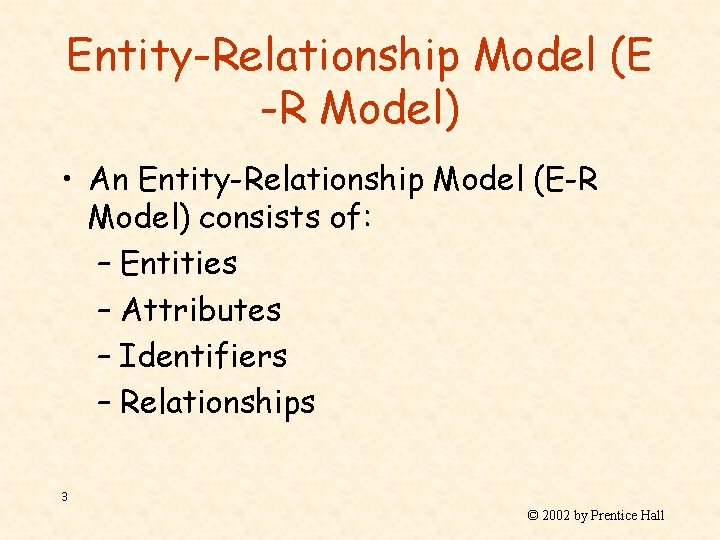 Entity-Relationship Model (E -R Model) • An Entity-Relationship Model (E-R Model) consists of: –