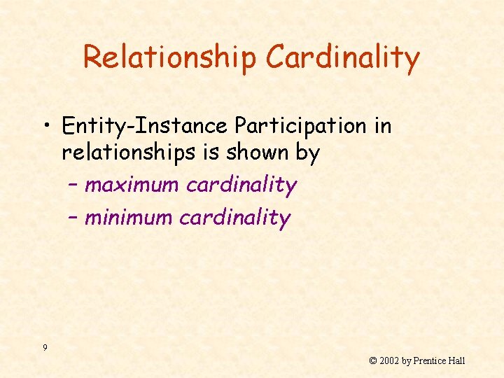 Relationship Cardinality • Entity-Instance Participation in relationships is shown by – maximum cardinality –