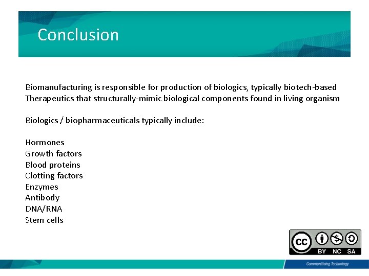 Conclusion Biomanufacturing is responsible for production of biologics, typically biotech-based Therapeutics that structurally-mimic biological