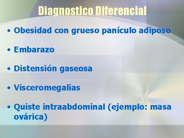 Diagnostico Diferencial • Obesidad con grueso panículo adiposo • Embarazo • Distensión gaseosa •