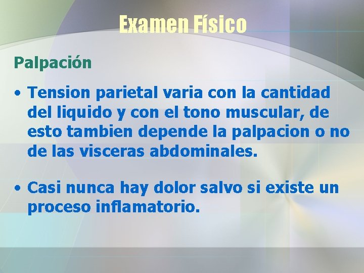 Examen Físico Palpación • Tension parietal varia con la cantidad del liquido y con