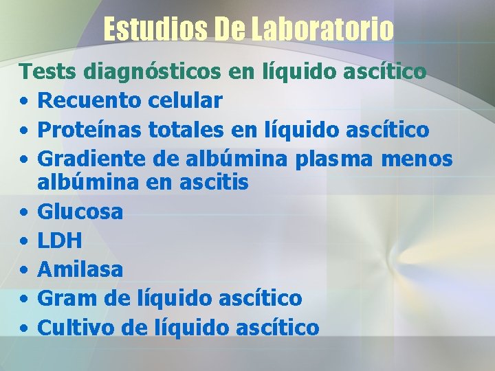 Estudios De Laboratorio Tests diagnósticos en líquido ascítico • Recuento celular • Proteínas totales