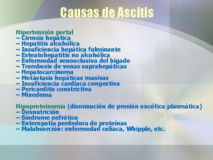 Causas de Ascitis Hipertensión portal – Cirrosis hepática – Hepatitis alcohólica – Insuficiencia hepática