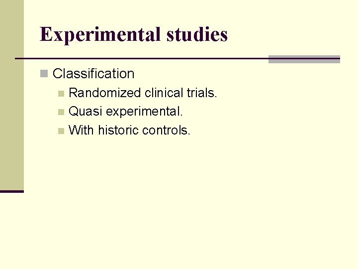 Experimental studies n Classification n Randomized clinical trials. n Quasi experimental. n With historic Experimental studies n Classification n Randomized clinical trials. n Quasi experimental. n With historic