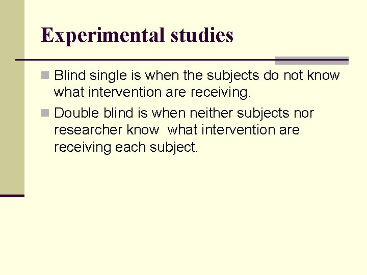 Experimental studies n Blind single is when the subjects do not know what intervention