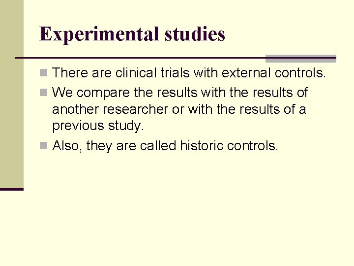 Experimental studies n There are clinical trials with external controls. n We compare the Experimental studies n There are clinical trials with external controls. n We compare the