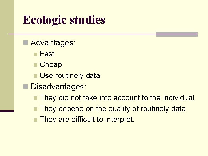 Ecologic studies n Advantages: n Fast n Cheap n Use routinely data n Disadvantages: