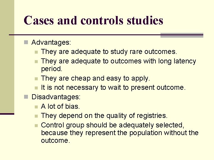 Cases and controls studies n Advantages: They are adequate to study rare outcomes. n