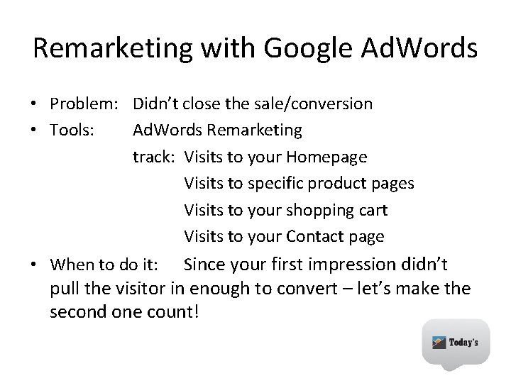 Remarketing with Google Ad. Words • Problem: Didn’t close the sale/conversion • Tools: Ad.