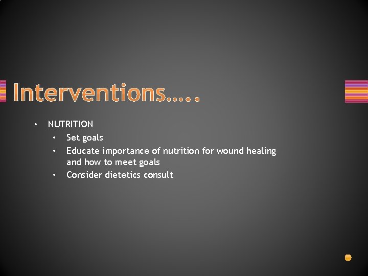 Interventions…. . • NUTRITION • Set goals • Educate importance of nutrition for wound