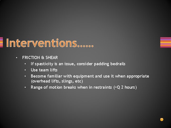 Interventions…… • FRICTION & SHEAR • If spasticity is an issue, consider padding bedrails