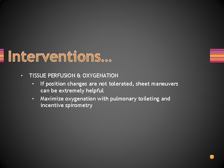 Interventions… • TISSUE PERFUSION & OXYGENATION • If position changes are not tolerated, sheet