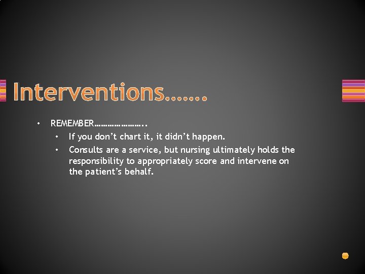 Interventions……. • REMEMBER…………………. . • If you don’t chart it, it didn’t happen. •