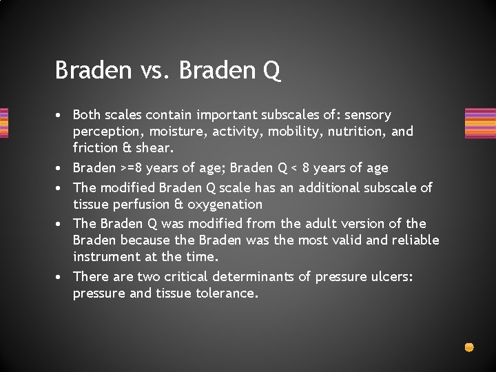 Braden vs. Braden Q • Both scales contain important subscales of: sensory perception, moisture,