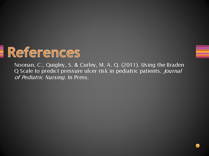 References Noonan, C. ; Quigley, S. & Curley, M. A. Q. (2011). Using the