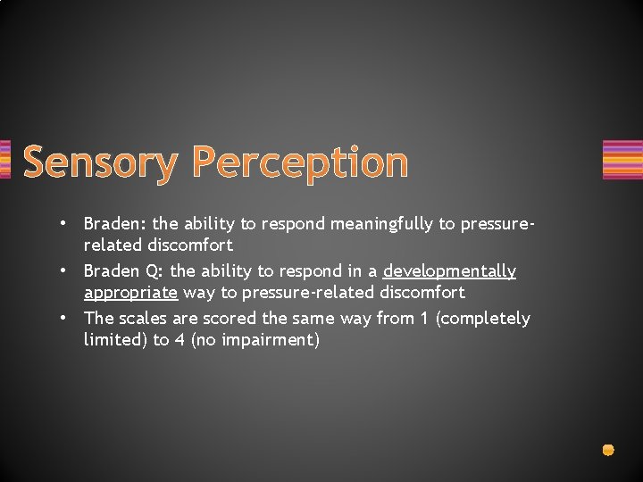 Sensory Perception • Braden: the ability to respond meaningfully to pressurerelated discomfort • Braden