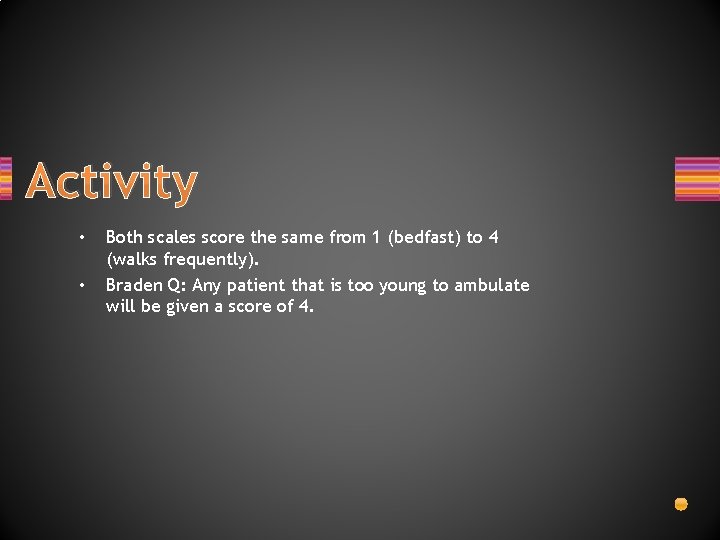 Activity • • Both scales score the same from 1 (bedfast) to 4 (walks