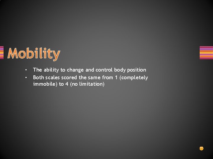 Mobility • • The ability to change and control body position Both scales scored