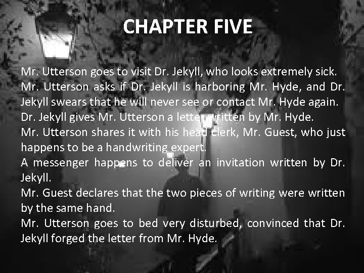 CHAPTER FIVE Mr. Utterson goes to visit Dr. Jekyll, who looks extremely sick. Mr.