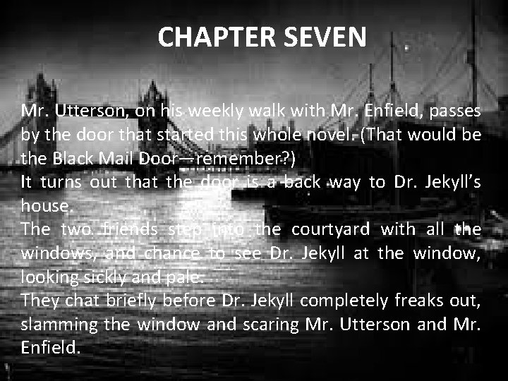 CHAPTER SEVEN Mr. Utterson, on his weekly walk with Mr. Enfield, passes by the