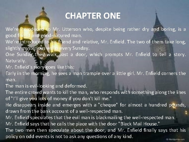 CHAPTER ONE We’re introduced to Mr. Utterson who, despite being rather dry and boring,