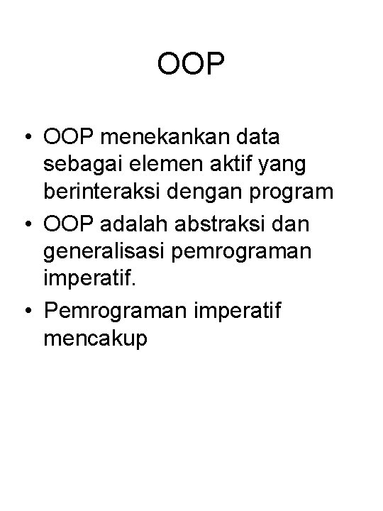 OOP • OOP menekankan data sebagai elemen aktif yang berinteraksi dengan program • OOP