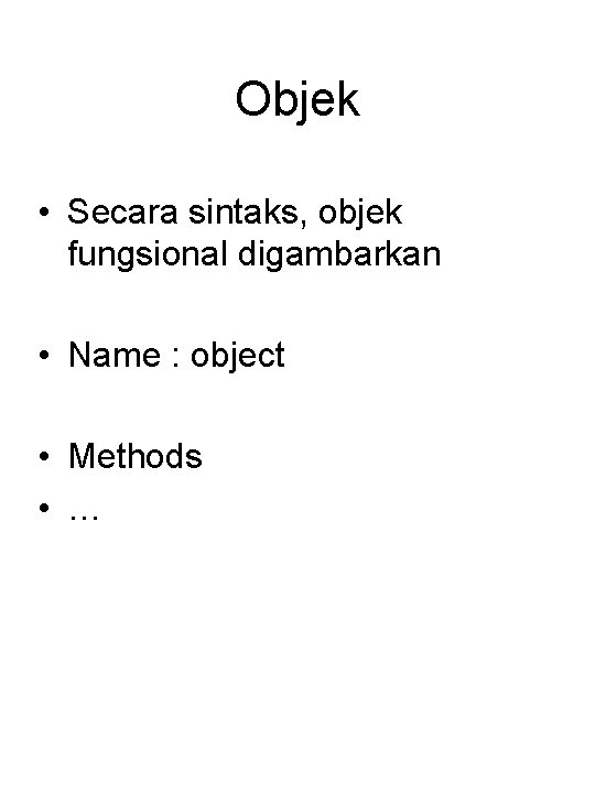 Objek • Secara sintaks, objek fungsional digambarkan • Name : object • Methods •