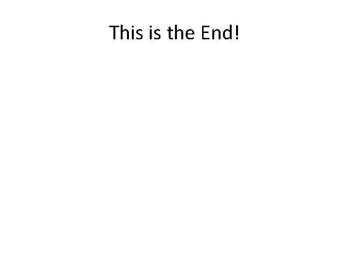This is the End! 