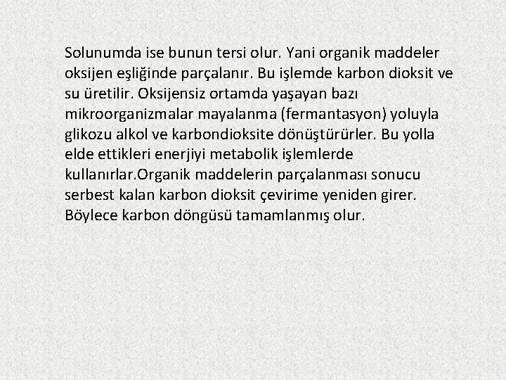 Solunumda ise bunun tersi olur. Yani organik maddeler oksijen eşliğinde parçalanır. Bu işlemde karbon